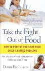 Take the Fight Out of Food  How to Prevent and Solve Your Child's Eating Problems