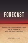 Forecast The Consequences of Climate Change from the Amazon to the Arctic from Darfur to Napa Valley