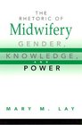 The Rhetoric of Midwifery Gender Knowledge and Power