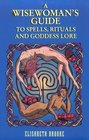 A Wisewoman's Guide to Spells Rituals and Goddess Lore
