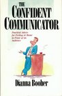 The Confident Communicator Practical Advice for Feeling at Home in Front of an Audience