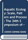 Aquatic Ecology Scale Pattern and Process  The 34th Symposium of the British Ecological Society With the American Society of Limnology and Oceano