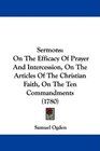 Sermons On The Efficacy Of Prayer And Intercession On The Articles Of The Christian Faith On The Ten Commandments