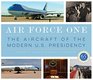Air Force One The Aircraft of the Modern US Presidency