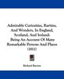 Admirable Curiosities Rarities And Wonders In England Scotland And Ireland Being An Account Of Many Remarkable Persons And Places
