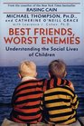 Best Friends Worst Enemies Understanding the Social Lives of Children