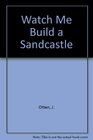 Watch Me Build a Sandcastle