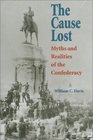 The Cause Lost Myths and Realities of the Confederacy