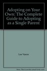 Adopting on Your Own The Complete Guide to Adopting as a Single Parent