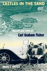 Castles in the Sand The Life and Times of Carl Graham Fisher