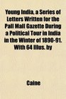Young India a Series of Letters Written for the Pall Mall Gazette During a Political Tour in India in the Winter of 189091 With 64 Illus by
