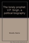 The lonely prophet VP Singh a political biography