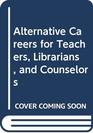 Alternative Careers for Teachers Librarians and Counselors