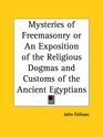 Mysteries of Freemasonry or An Exposition of the Religious Dogmas and Customs of the Ancient Egyptians