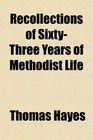 Recollections of SixtyThree Years of Methodist Life