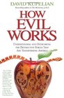 How Evil Works Understanding and Overcoming the Destructive Forces That Are Transforming America