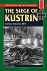 The Siege of Kurstrin Gateway to Berlin 1945