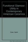 Functional Glamour Utility in Contemporary American Ceramics