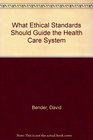 What Ethical Standards Should Guide the Health Care System