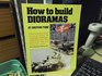 How to Build Dioramas Your Complete Howtodoit Guide to Diorama Planning Construction and Detailing for All Types of Models