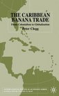 The Caribbean Banana Trade From Colonialism to Globalization