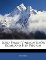 Lord Byron VindicatedOr Rome and Her Pilgrim