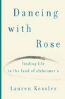 Dancing with Rose Finding Life in the Land of Alzheimer's