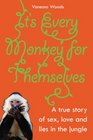 It's Every Monkey for Themselves A True Story of Sex Love and Lies in the Jungle
