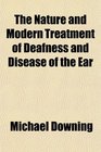 The Nature and Modern Treatment of Deafness and Disease of the Ear