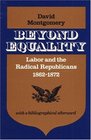 Beyond Equality Labor and the Radical Republicans 18621872