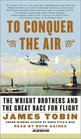 To Conquer the Air : The Wright Brothers and the Great Race for Flight