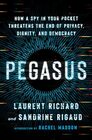 Pegasus How a Spy in Your Pocket Threatens the End of Privacy Dignity and Democracy