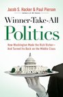 WinnerTakeAll Politics How Washington Made the Rich Richerand Turned Its Back on the Middle Class