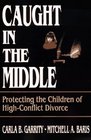 Caught in the Middle  Protecting the Children of HighConflict Divorce