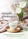 Simple Pleasures Soothing Suggestions and Small Comforts for Living Well Year Round