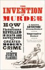 The Invention of Murder How the Victorians Revelled in Death and Detection and Created Modern Crime