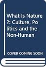 What Is Nature Culture Politics and the NonHuman