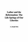 Luther and the Reformation The LifeSprings of Our Liberties