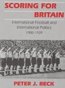 Scoring for Britain International Football and International Politics 19001939