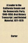A Leader in the California Senate and the Democratic Party 19401950 Oral History Transcript  and Related Material 19711979