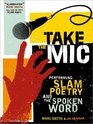 Take the Mic The Art of Performance Poetry Slam and the Spoken Word