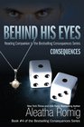 Behind His Eyes  Consequences Reading Companion to the Bestselling Consequences Series