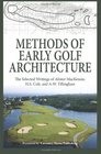 Methods of Early Golf Architecture The Selected Writings of Alister MacKenzie HS Colt and AW Tillinghast