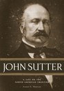 John Sutter A Life on the North American Frontier