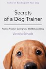 Secrets of a Dog Trainer Positive Problem Solving for a WellBehaved Dog