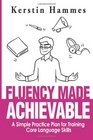 Fluency Made Achievable A Simple Practice Plan for Training Core Language Skills