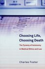 Choosing Life Choosing Death The Tyranny of Autonomy in Medical Ethics and Law