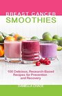 Breast Cancer Smoothies 100 Delicious ResearchBased Recipes for Prevention and Recovery