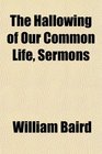 The Hallowing of Our Common Life Sermons