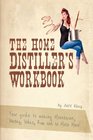 The Home Distiller's Workbook: Your guide to making Moonshine, Whisky, Vodka, R (Volume 1)